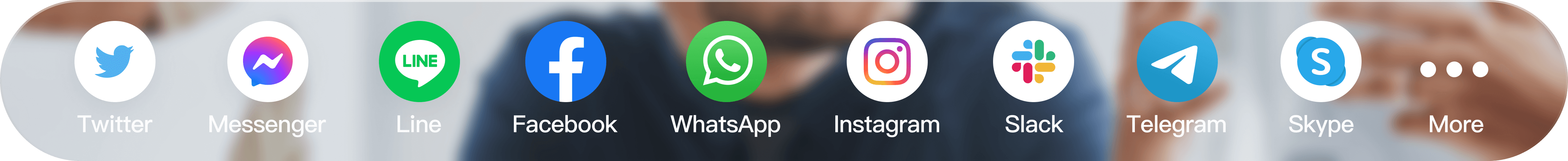 Twitter Messenger Line Facebook WhatsApp Instagram Slack Telegram Skype More